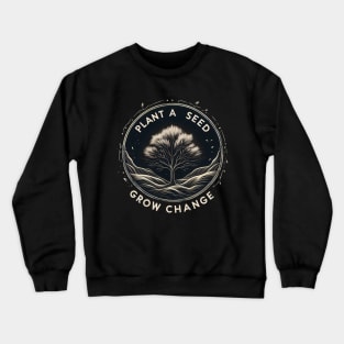 Plant A Seed, Grow Change - #SAVETREES Crewneck Sweatshirt